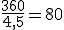 \frac{360}{4,5}=80
