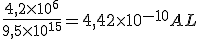 \frac{4,2\times 10^6}{9,5\times 10^{15}} = 4,42\times 10^{-10}AL