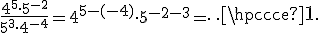 \frac{4^5\cdot5^{-2}}{5^3\cdot4^{-4}}=4^{5-(-4)}\cdot5^{-2-3}=\cdots
