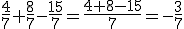 \frac{4}{7}+\frac{8}{7}-\frac{15}{7}=\frac{4+8-15}{7}=-\frac{3}{7}