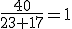 \frac{40}{23+17}=1