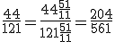 \frac{44}{121}=\frac{44\frac{51}{11}}{121\frac{51}{11}}=\frac{204}{561}