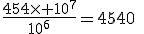 \frac{454\times 10^7}{10^6}=4540\;millions\;d'annees