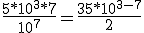 \frac{5*10^3*7}{10^{7}}=\frac{35*10^{3-7}}{2}