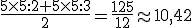 \frac{5\times5:2+5\times5:3}{2}=\frac{125}{12}\approx10,42