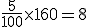 \frac{5}{100}\times160=8