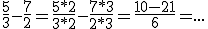 \frac{5}{3}-\frac{7}{2}=\frac{5*2}{3*2}-\frac{7*3}{2*3}=\frac{10-21}{6}=...