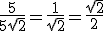 \frac{5}{5\sqrt{2}}=\frac{1}{\sqrt{2}}=\frac{\sqrt{2}}{2}