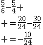 \frac{5}{6}-\frac{5}{4} \\ =\frac{20}{24}-\frac{30}{24}\\ =-\frac{10}{24}
