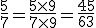 \frac{5}{7} = \frac{5 \times 9}{7 \times 9} = \frac{45}{63}