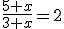 \frac{5+x}{3+x}=2