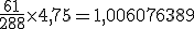 \frac{61}{288} \times 4,75 = 1,006076389