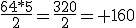 \frac{64*5}{2}=\frac{320}{2}= 160