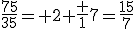 \frac{75}{35}= 2+\frac {1}{7}=\frac{15}{7}