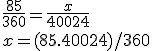 \frac{85}{360}=\frac{x}{40024}
 \\ 
 \\ x=(85.40024)/360