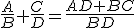 \frac{A}{B}+\frac{C}{D}=\frac{AD+BC}{BD}