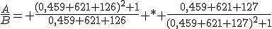 \frac{A}{B}= \frac{(0,459 621 126)^2+1}{0,459 621 126} * \frac{0,459 621 127}{(0,459 621 127)^2+1}