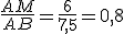 \frac{AM}{AB} = \frac{6}{7,5} = 0,8 