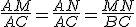 \frac{AM}{AC}=\frac{AN}{AC}=\frac{MN}{BC}