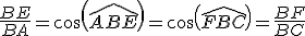 \frac{BE}{BA}=cos(\widehat{ABE})=cos(\widehat{FBC})=\frac{BF}{BC}