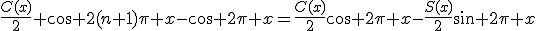 \forall x\in\mathbb{R},\;\frac{C(x)}{2}+\cos 2(n+1)\pi x-\cos 2\pi x=\frac{C(x)}{2}\cos 2\pi x-\frac{S(x)}{2}\sin 2\pi x