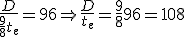 \frac{D}{\frac{9}{8}t_e}=96\Rightarrow\frac{D}{t_e}=\frac{9}{8}96=108