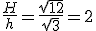 \frac{H}{h} = \frac{\sqrt{12}}{\sqrt{3}} = 2