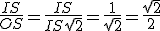 \frac{IS}{OS}=\frac{IS}{IS\sqrt2}=\frac{1}{\sqrt2}=\frac{\sqrt2}{2}