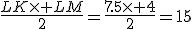\frac{LK\times LM}{2}=\frac{7.5\times 4}{2}=15