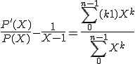 \frac{P'(X)}{P(X)} - \frac {1}{X - 1} = \frac { \sum_0^{n-1} (k+1)X^k } { \sum_0^{n-1} X^k }