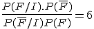 \frac{P(F/I).P(\bar{F})}{P(\bar{F}/I)P(F)}=6