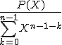\frac{P(X)}{\Bigsum_{k=0}^{n-1}X^{n-1-k}}