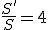 \frac{S'}{S}=4