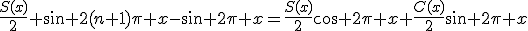 \forall x\in\mathbb{R},\;\frac{S(x)}{2}+\sin 2(n+1)\pi x-\sin 2\pi x=\frac{S(x)}{2}\cos 2\pi x+\frac{C(x)}{2}\sin 2\pi x
