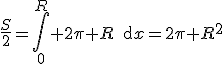 \frac{S}{2}=\Bigint_0^R 2\pi R\,\text{d}x=2\pi R^2