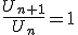 \frac{U_{n+1}}{U_{n}}=1