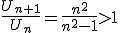 \frac{U_{n+1}}{U_n}=\frac{n^2}{n^2-1}>1