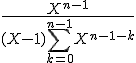 \frac{X^{n-1}}{(X-1)\Bigsum_{k=0}^{n-1}X^{n-1-k}}