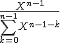 \frac{X^{n-1}}{\Bigsum_{k=0}^{n-1}X^{n-1-k}}