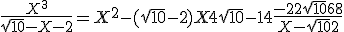 \frac{X^3}{\sqrt{10}-X-2} = X^2-(\sqrt{10}-2) X+4 \sqrt{10}-14+\frac{-22 \sqrt{10}+68}{X-\sqrt{10}+2}
