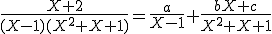 \frac{X+2}{(X-1)(X^2+X+1)}=\frac{a}{X-1}+\frac{bX+c}{X^2+X+1}