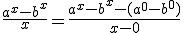 \frac{a^{x}-b^{x}}{x}=\frac{a^{x}-b^{x}-(a^{0}-b^{0})}{x-0}