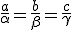\frac{a}{\alpha}=\frac{b}{\beta}=\frac{c}{\gamma}