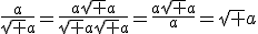 \frac{a}{\sqrt a}=\frac{a\sqrt a}{\sqrt a\sqrt a}=\frac{a\sqrt a}{a}=\sqrt a