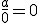 \frac{a}{0}=0