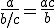 \frac{a}{b/c}=\frac{ac}{b}