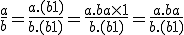 \frac{a}{b} = \frac{a.(b+1)}{b.(b+1)} = \frac{a.b + a \times 1}{b.(b+1)} = \frac{a.b + a}{b.(b+1)}