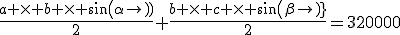 \frac{a \times b \times sin(\alpha)}{2}+\frac{b \times c \times sin(\beta)}{2}=320000