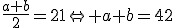 \frac{a+b}{2}=21\Leftright a+b=42