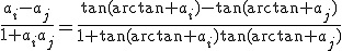 \frac{a_i-a_j}{1+a_ia_j}=\frac{\tan(\arctan a_i)-\tan(\arctan a_j)}{1+\tan(\arctan a_i)\tan(\arctan a_j)}
